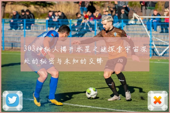 303神秘人揭开水星之谜探索宇宙深处的秘密与未知的交锋