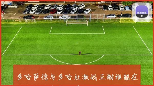 多哈萨德与多哈杜激战正酣谁能在这场对决中笑到最后