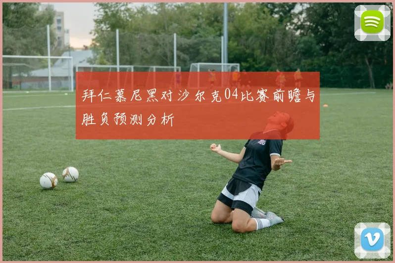 拜仁慕尼黑对沙尔克04比赛前瞻与胜负预测分析