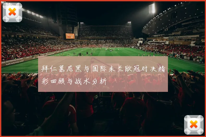 拜仁慕尼黑与国际米兰欧冠对决精彩回顾与战术分析