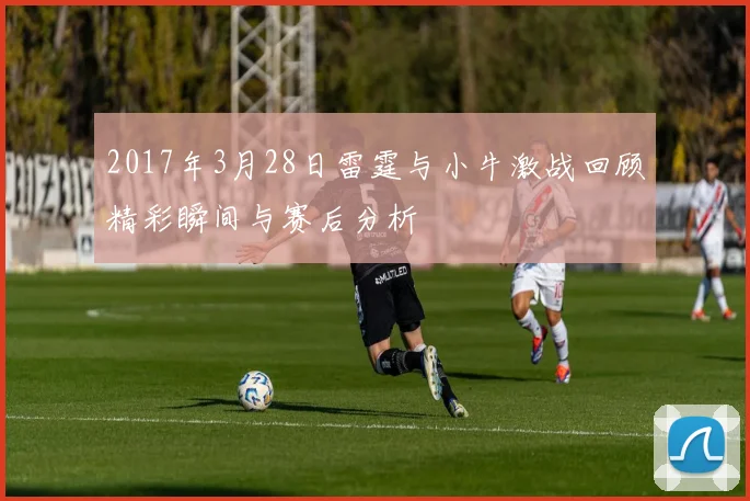 2017年3月28日雷霆与小牛激战回顾精彩瞬间与赛后分析