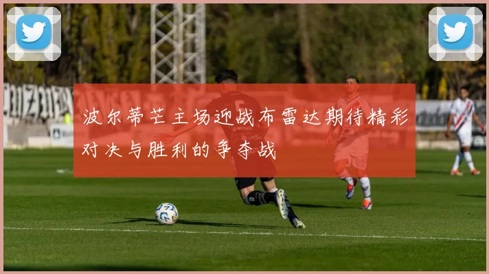 波尔蒂芒主场迎战布雷达期待精彩对决与胜利的争夺战