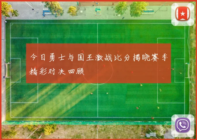 今日勇士与国王激战比分揭晓赛季精彩对决回顾